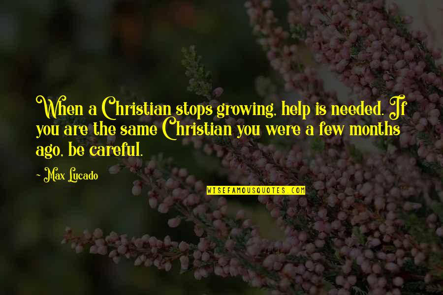 The Months Quotes By Max Lucado: When a Christian stops growing, help is needed. The Months Quotes By Max Lucado: When a Christian stops growing, help is needed.