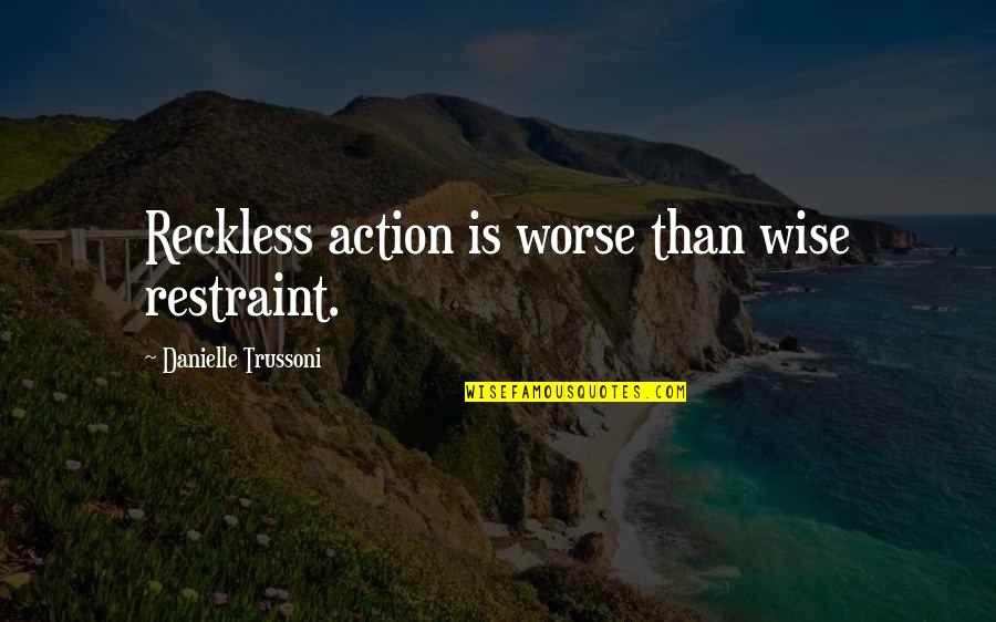 The Moon And Back Sarah Dessen Quotes By Danielle Trussoni: Reckless action is worse than wise restraint.