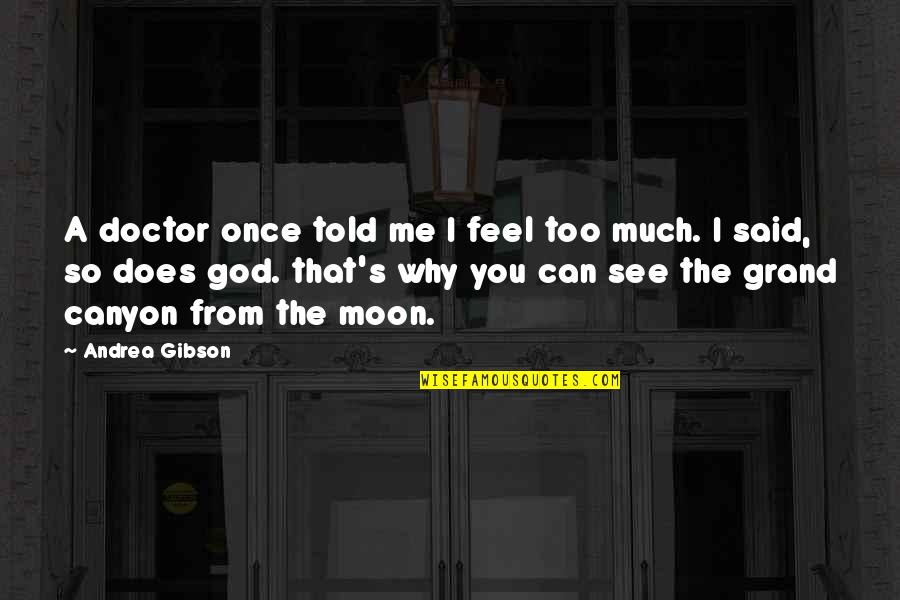 The Moon And God Quotes By Andrea Gibson: A doctor once told me I feel too