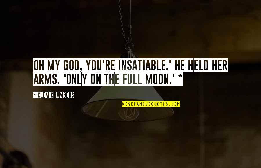 The Moon And God Quotes By Clem Chambers: Oh my God, you're insatiable.' He held her