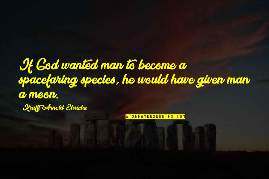 The Moon And God Quotes By Krafft Arnold Ehricke: If God wanted man to become a spacefaring