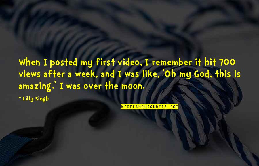The Moon And God Quotes By Lilly Singh: When I posted my first video, I remember