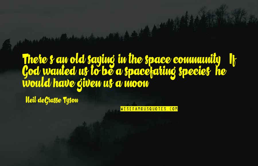 The Moon And God Quotes By Neil DeGrasse Tyson: There's an old saying in the space community: