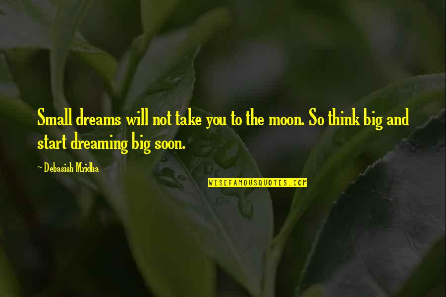 The Moon And Life Quotes By Debasish Mridha: Small dreams will not take you to the