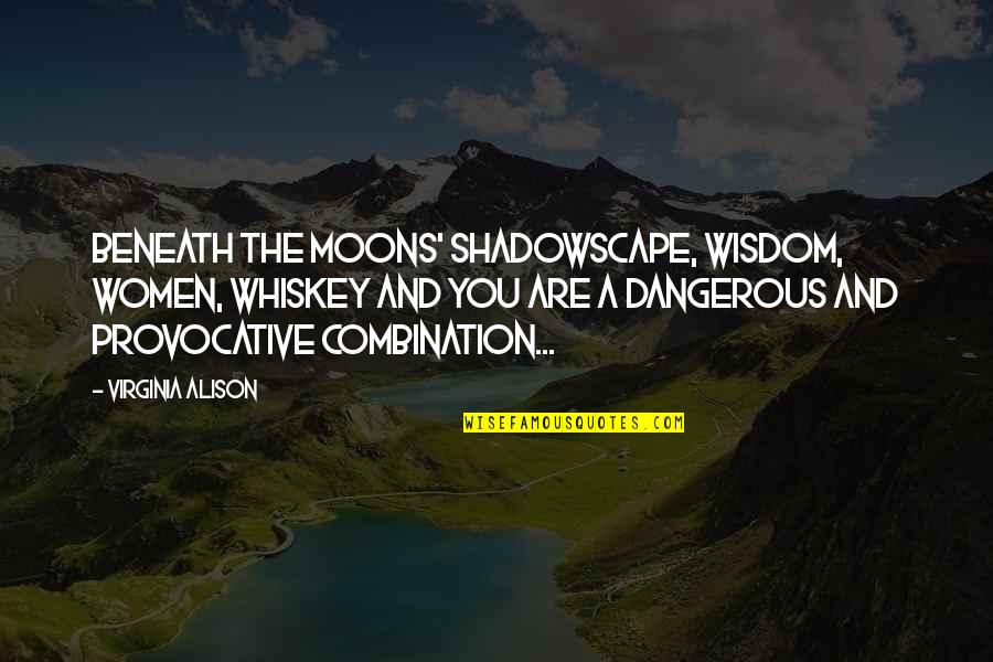 The Moon And Love Quotes By Virginia Alison: Beneath the moons' shadowscape, wisdom, women, whiskey and