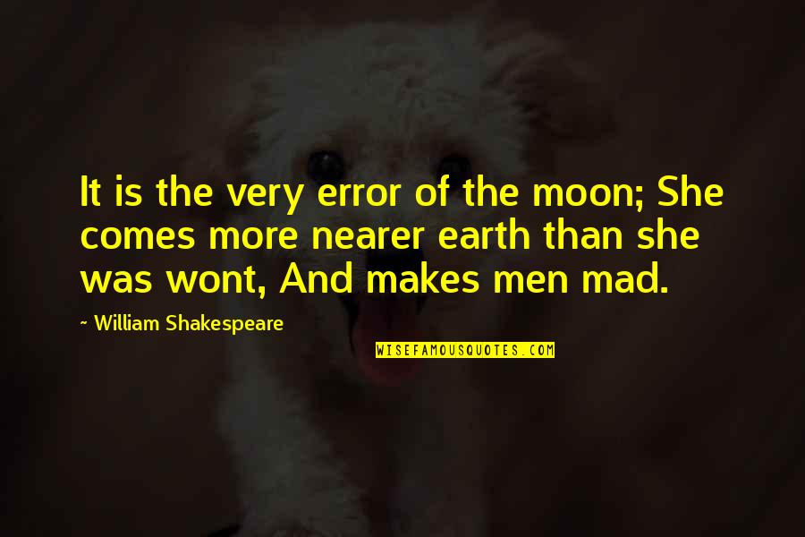 The Moon And More Quotes By William Shakespeare: It is the very error of the moon;