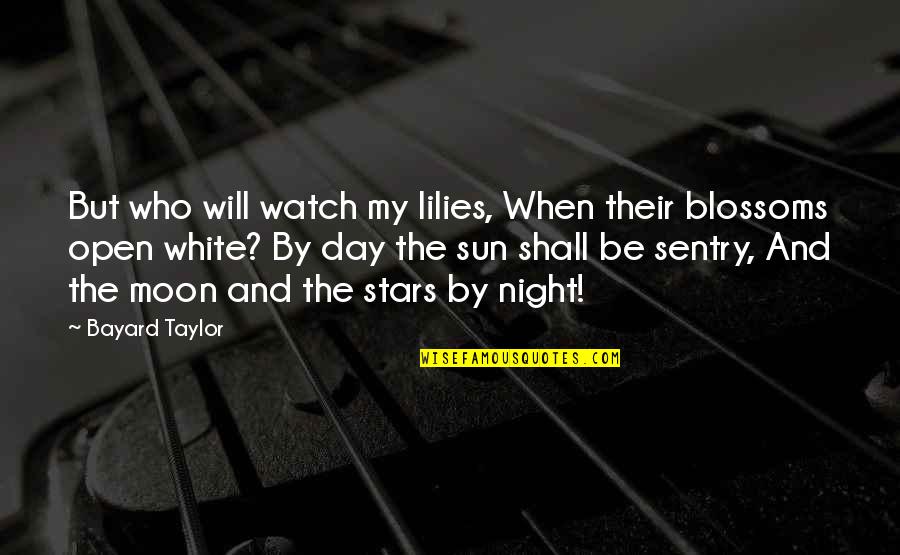 The Moon And Sun Quotes By Bayard Taylor: But who will watch my lilies, When their