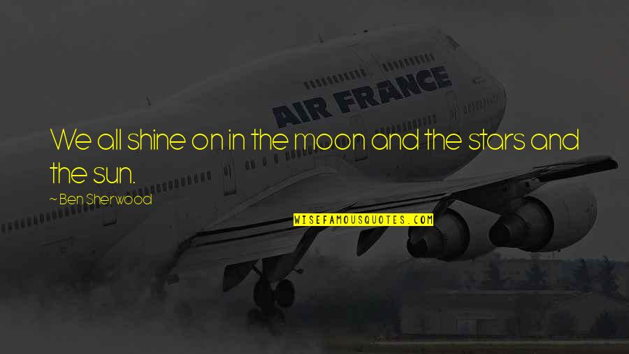 The Moon And Sun Quotes By Ben Sherwood: We all shine on in the moon and