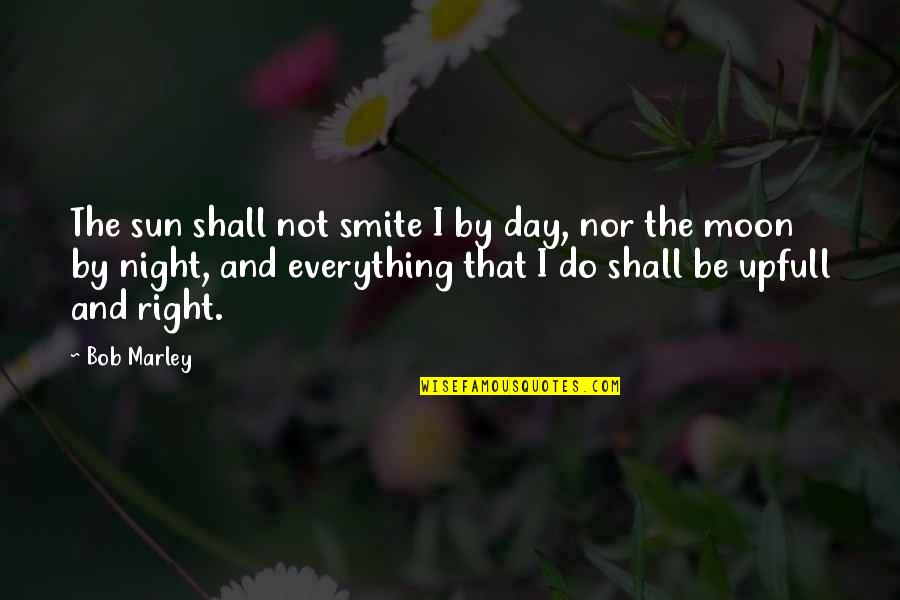 The Moon And Sun Quotes By Bob Marley: The sun shall not smite I by day,