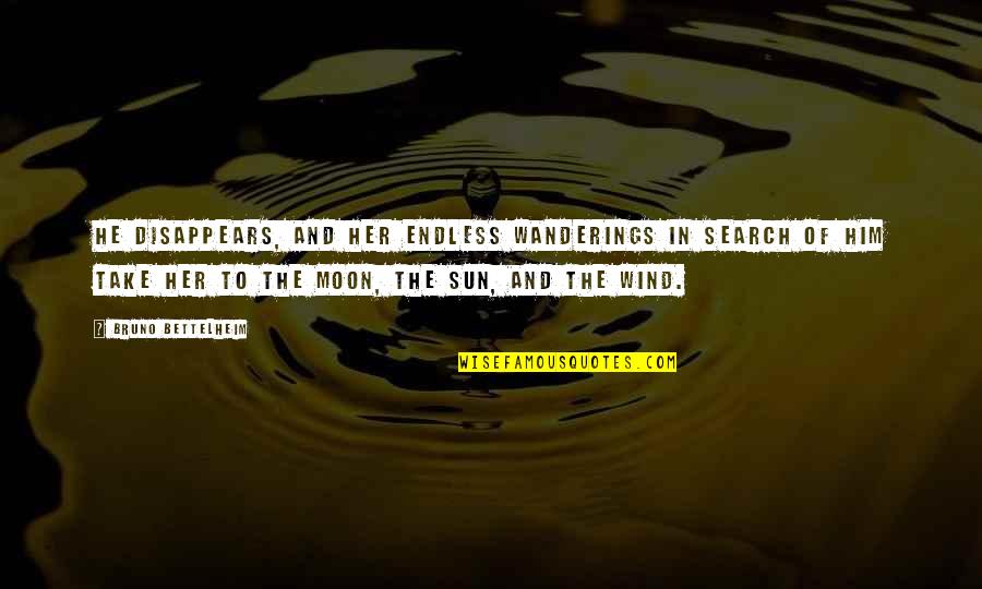 The Moon And Sun Quotes By Bruno Bettelheim: He disappears, and her endless wanderings in search
