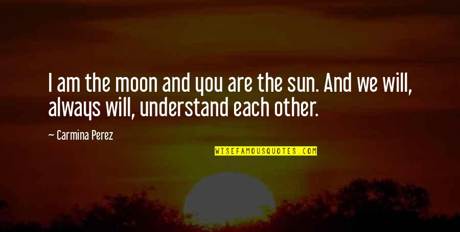 The Moon And Sun Quotes By Carmina Perez: I am the moon and you are the