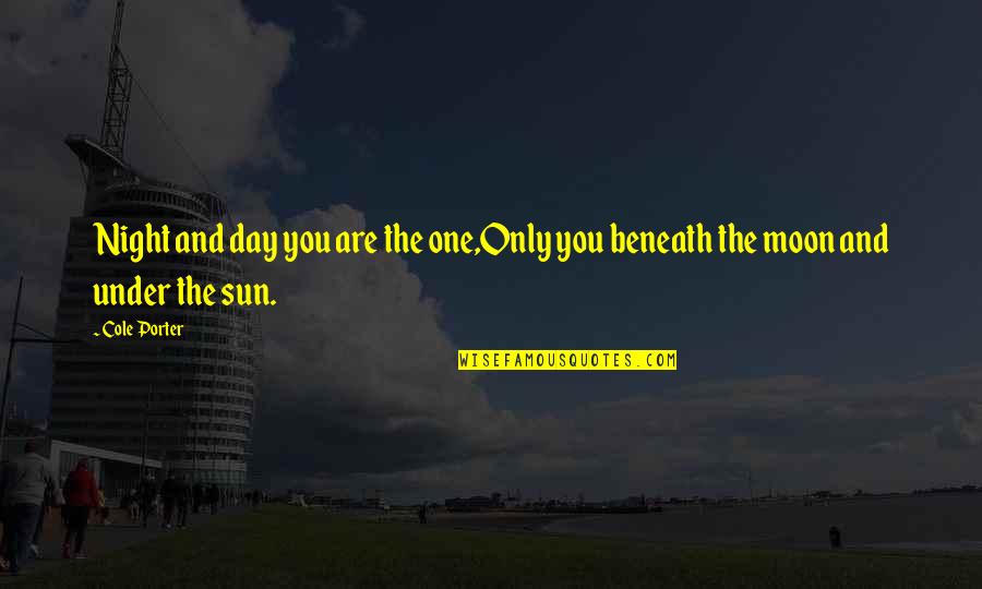 The Moon And Sun Quotes By Cole Porter: Night and day you are the one,Only you