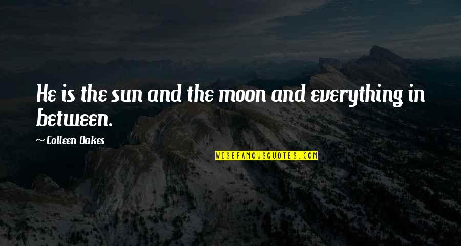 The Moon And Sun Quotes By Colleen Oakes: He is the sun and the moon and