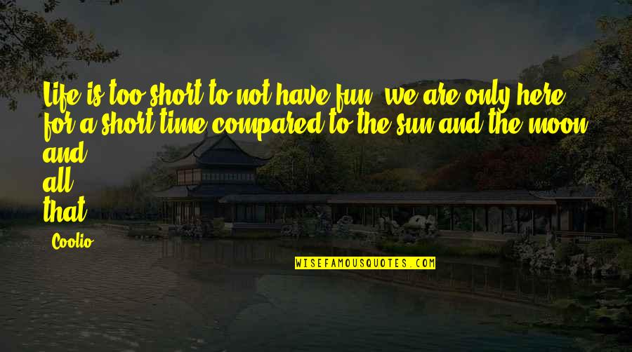 The Moon And Sun Quotes By Coolio: Life is too short to not have fun;