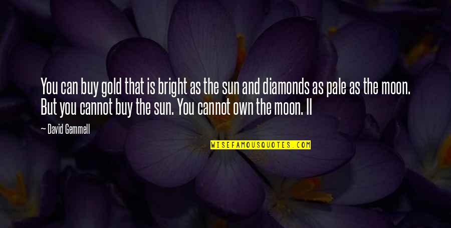 The Moon And Sun Quotes By David Gemmell: You can buy gold that is bright as