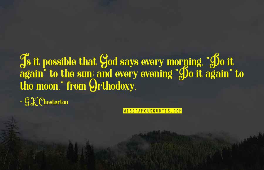 The Moon And Sun Quotes By G.K. Chesterton: Is it possible that God says every morning,