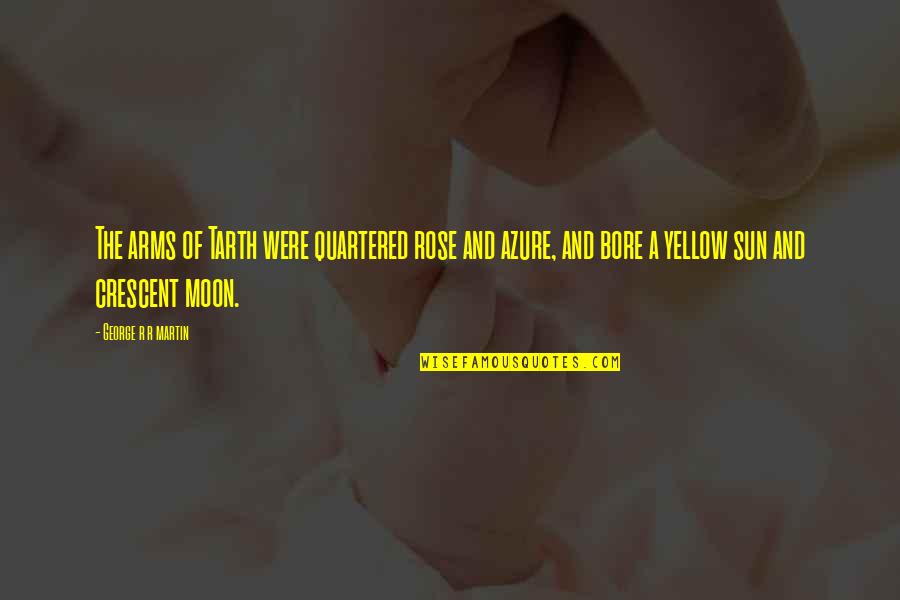 The Moon And Sun Quotes By George R R Martin: The arms of Tarth were quartered rose and