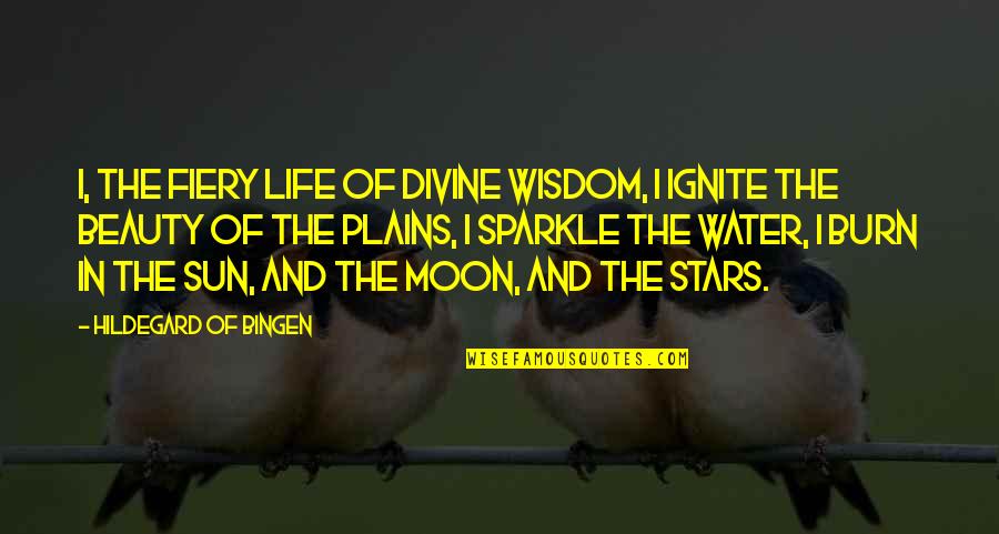 The Moon And Sun Quotes By Hildegard Of Bingen: I, the fiery life of divine wisdom, I
