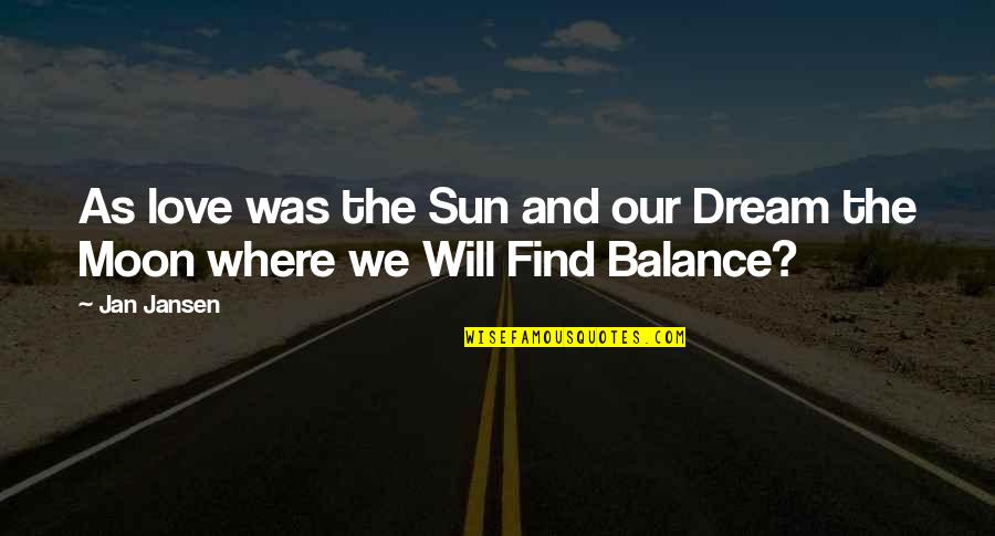 The Moon And Sun Quotes By Jan Jansen: As love was the Sun and our Dream