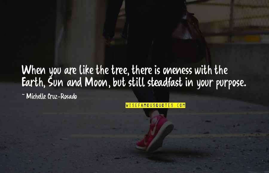 The Moon And Sun Quotes By Michelle Cruz-Rosado: When you are like the tree, there is