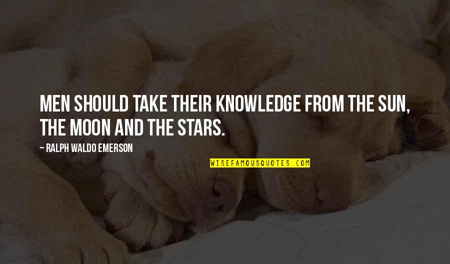 The Moon And Sun Quotes By Ralph Waldo Emerson: Men should take their knowledge from the Sun,