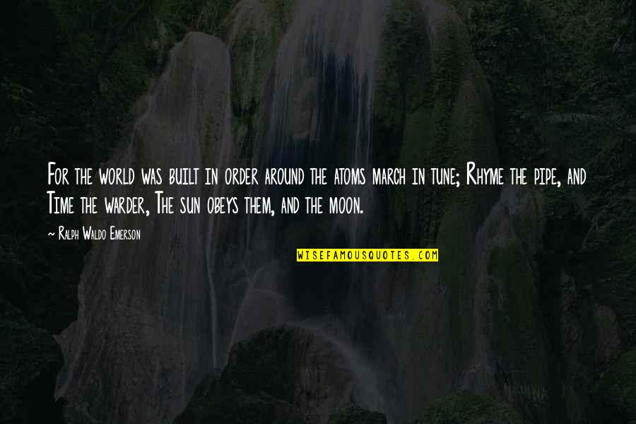 The Moon And Sun Quotes By Ralph Waldo Emerson: For the world was built in order around