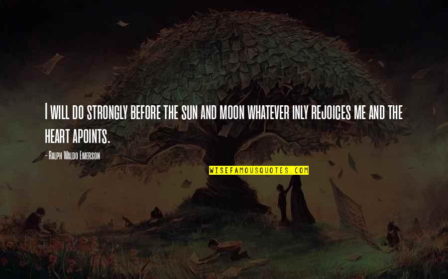 The Moon And Sun Quotes By Ralph Waldo Emerson: I will do strongly before the sun and