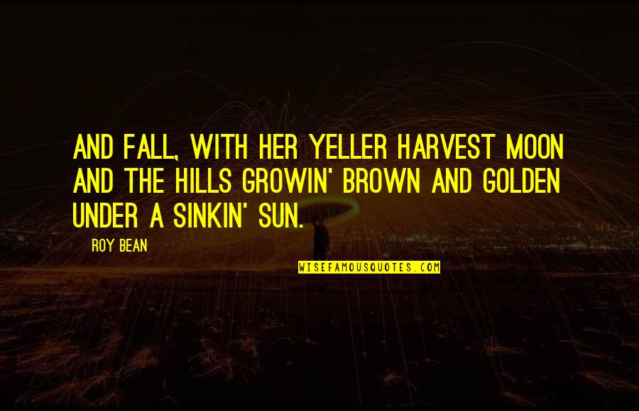The Moon And Sun Quotes By Roy Bean: And Fall, with her yeller harvest moon and