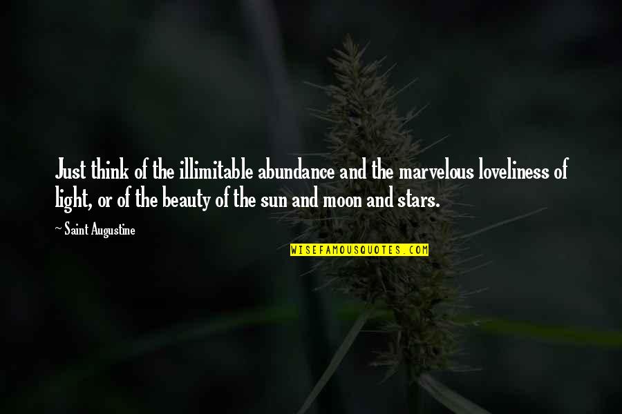 The Moon And Sun Quotes By Saint Augustine: Just think of the illimitable abundance and the