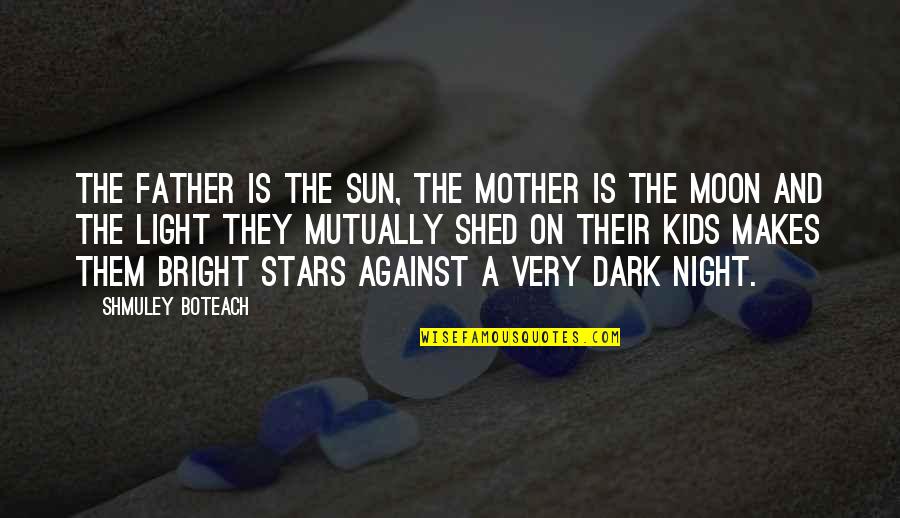 The Moon And Sun Quotes By Shmuley Boteach: The father is the sun, the mother is