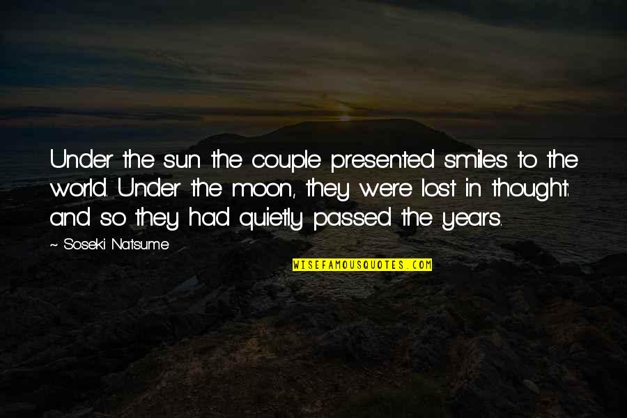 The Moon And Sun Quotes By Soseki Natsume: Under the sun the couple presented smiles to