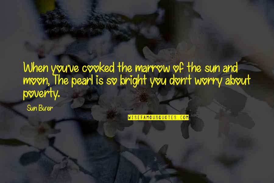 The Moon And Sun Quotes By Sun Bu'er: When you've cooked the marrow of the sun