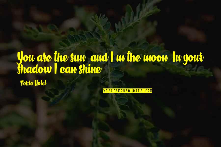 The Moon And Sun Quotes By Tokio Hotel: You are the sun, and I'm the moon.