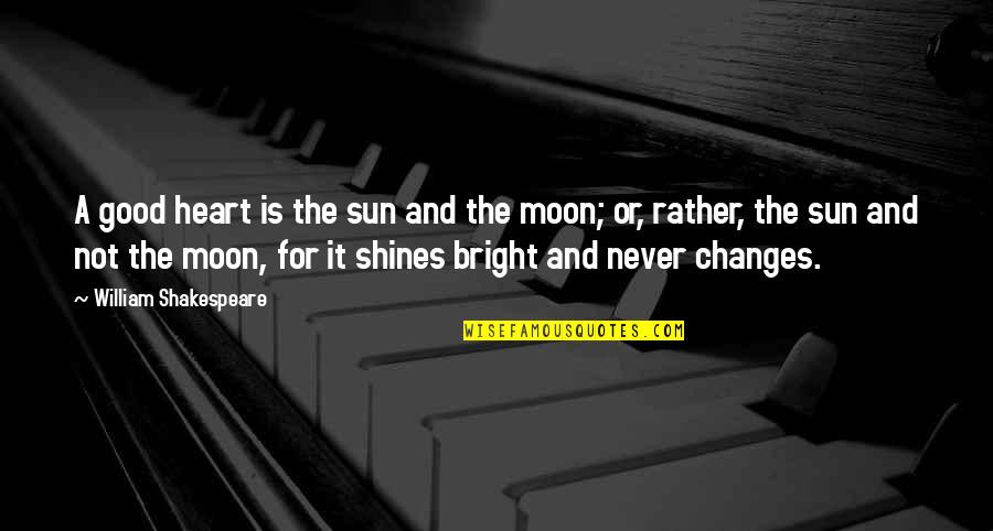 The Moon And Sun Quotes By William Shakespeare: A good heart is the sun and the