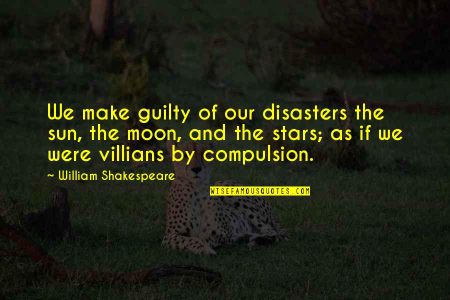 The Moon And Sun Quotes By William Shakespeare: We make guilty of our disasters the sun,