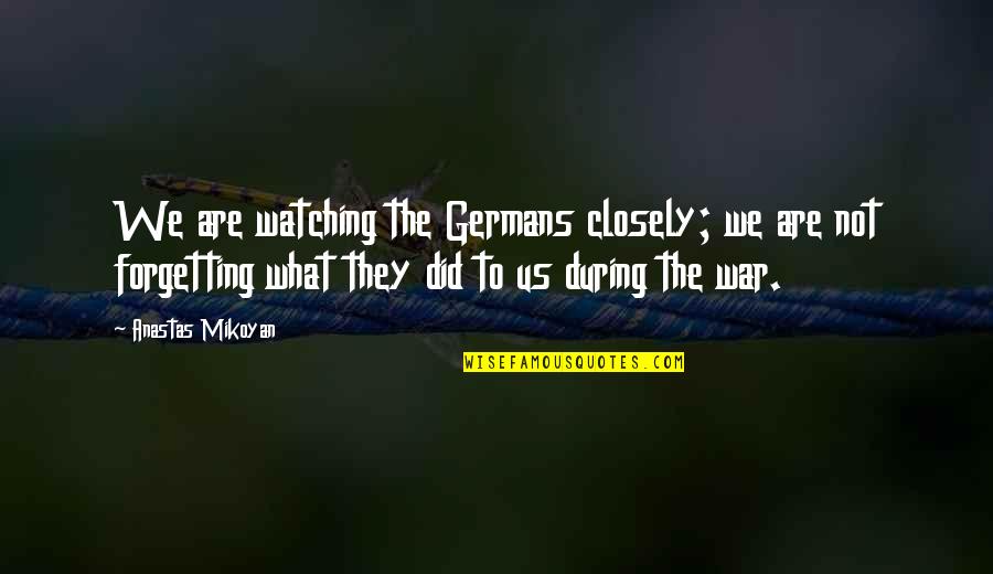 The Moon And The Ocean Quotes By Anastas Mikoyan: We are watching the Germans closely; we are