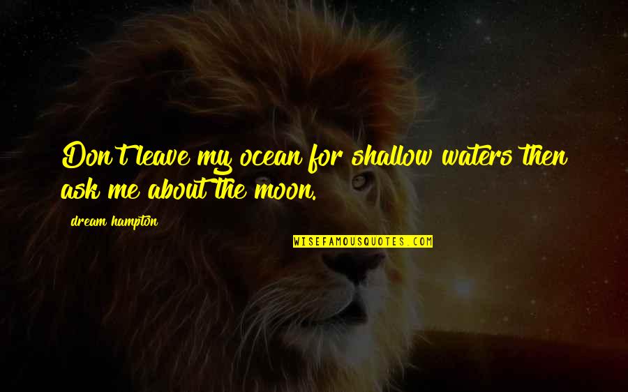 The Moon And The Ocean Quotes By Dream Hampton: Don't leave my ocean for shallow waters then