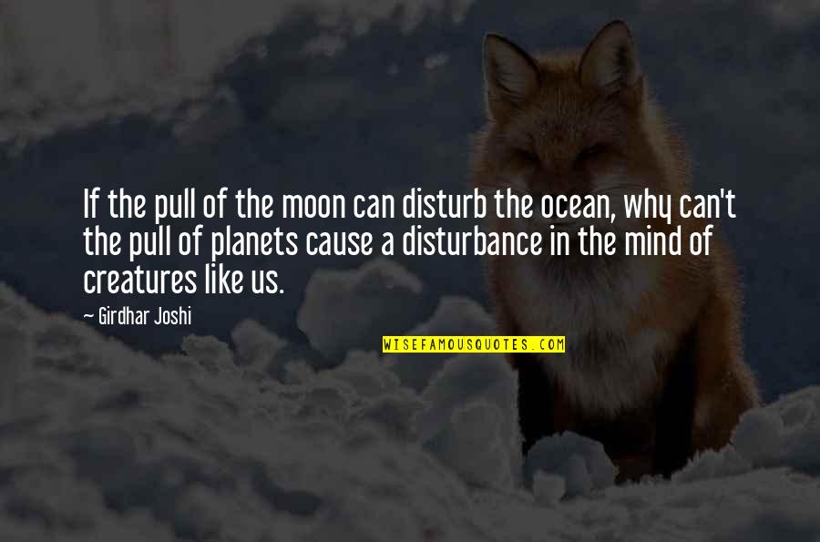 The Moon And The Ocean Quotes By Girdhar Joshi: If the pull of the moon can disturb