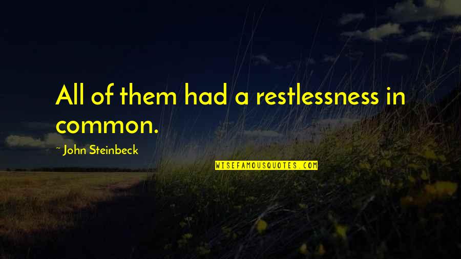 The Moon And The Ocean Quotes By John Steinbeck: All of them had a restlessness in common.