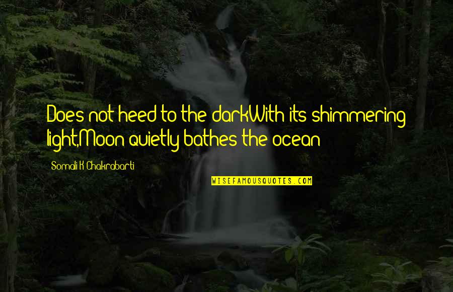 The Moon And The Ocean Quotes By Somali K Chakrabarti: Does not heed to the darkWith its shimmering