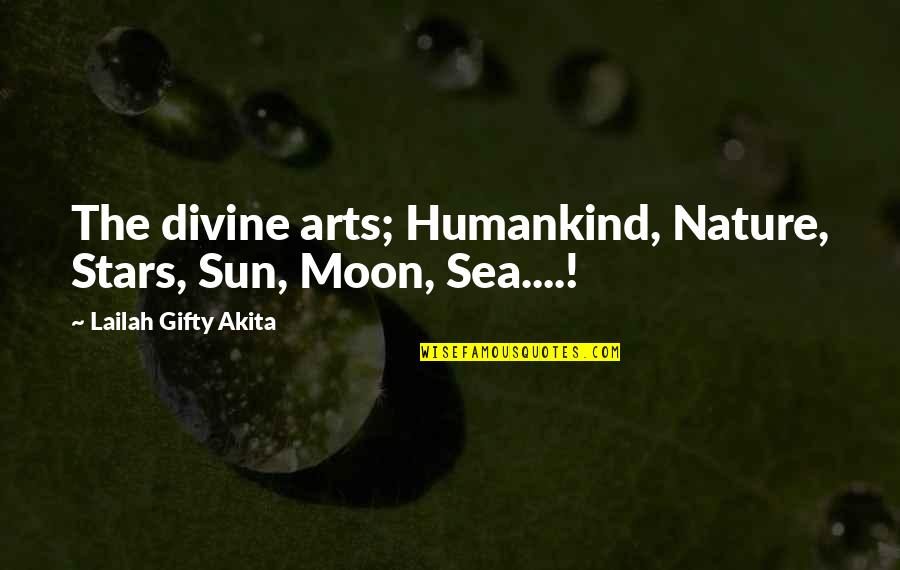 The Moon And The Sea Quotes By Lailah Gifty Akita: The divine arts; Humankind, Nature, Stars, Sun, Moon,