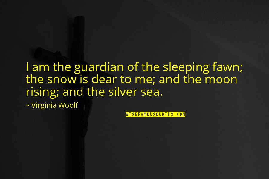 The Moon And The Sea Quotes By Virginia Woolf: I am the guardian of the sleeping fawn;