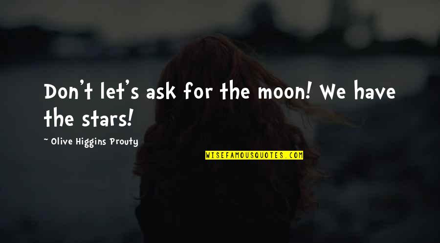 The Moon And The Stars Love Quotes By Olive Higgins Prouty: Don't let's ask for the moon! We have