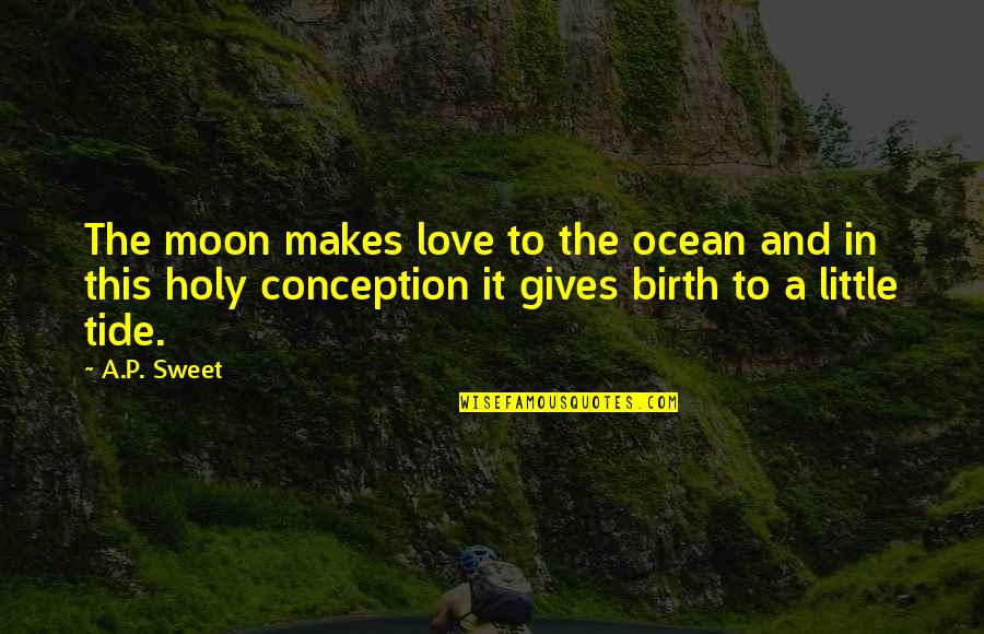 The Moon And Tide Quotes By A.P. Sweet: The moon makes love to the ocean and