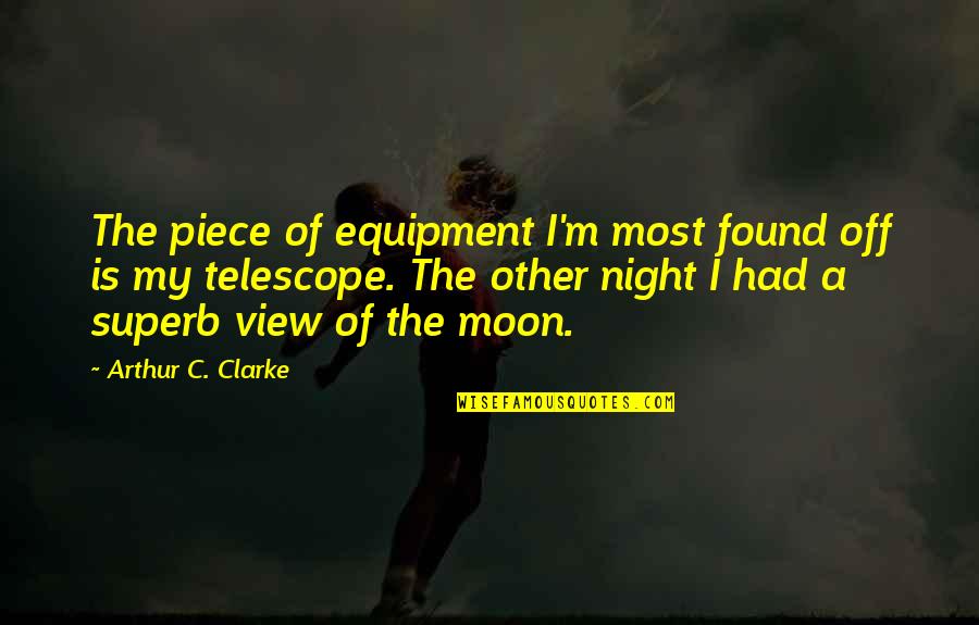 The Moon At Night Quotes By Arthur C. Clarke: The piece of equipment I'm most found off The Moon At Night Quotes By Arthur C. Clarke: The piece of equipment I'm most found off