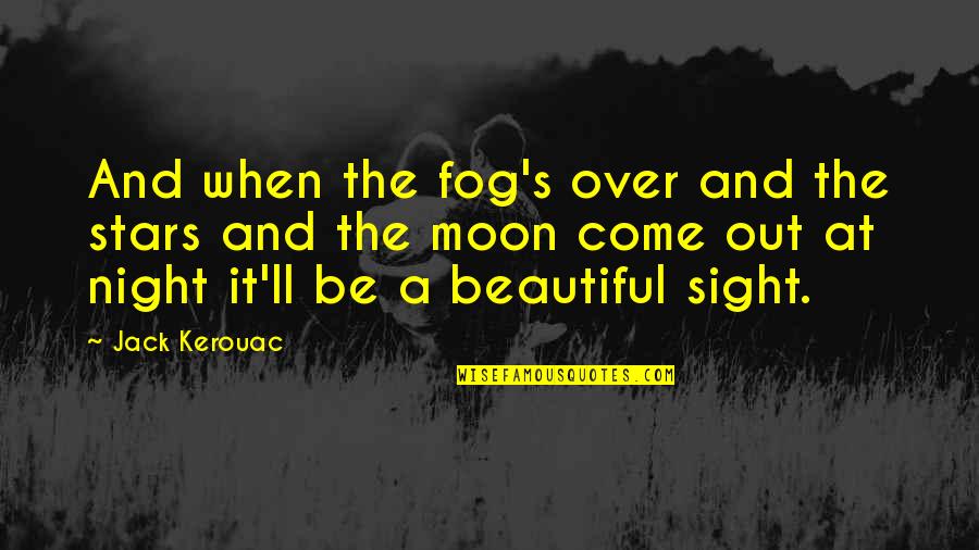 The Moon At Night Quotes By Jack Kerouac: And when the fog's over and the stars The Moon At Night Quotes By Jack Kerouac: And when the fog's over and the stars