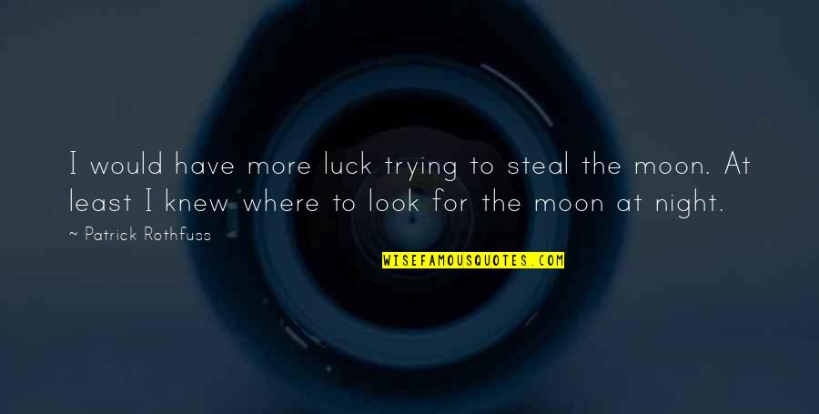 The Moon At Night Quotes By Patrick Rothfuss: I would have more luck trying to steal The Moon At Night Quotes By Patrick Rothfuss: I would have more luck trying to steal