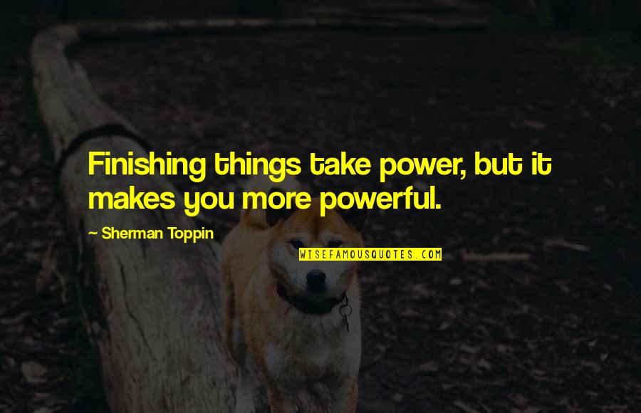 The Moon Carl Sagan Quotes By Sherman Toppin: Finishing things take power, but it makes you The Moon Carl Sagan Quotes By Sherman Toppin: Finishing things take power, but it makes you