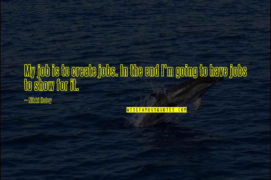 The Moon Famous Quotes By Nikki Haley: My job is to create jobs. In the