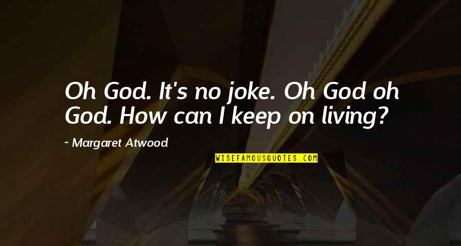 The Moon Goddess Quotes By Margaret Atwood: Oh God. It's no joke. Oh God oh